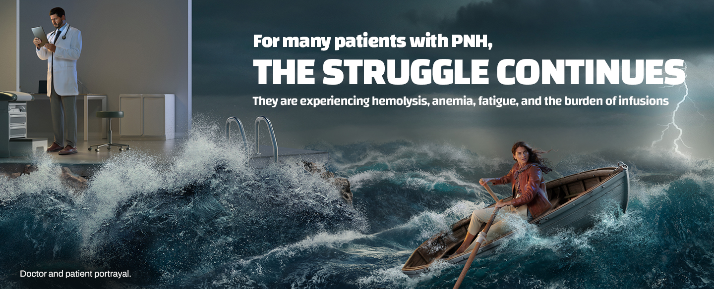 Many PNH patients are still experiencing anemia, hemolysis, and the burden of infusions. Their struggle continues.